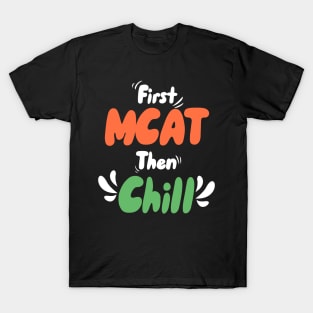 First MCAT Then Chill T-Shirt